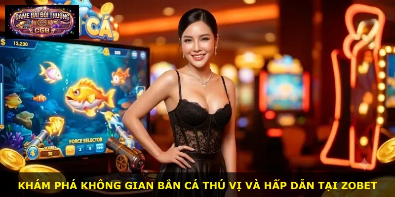 Khám phá không gian bắn cá thú vị và hấp dẫn tại Zobet