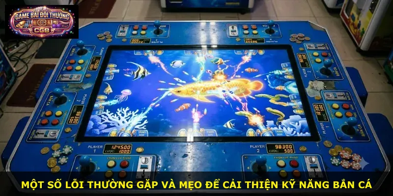 Một số lỗi thường gặp và mẹo để cải thiện kỹ năng bắn cá